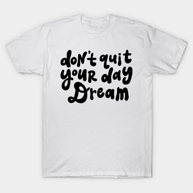 Don't Quit Your Day Dream - Black and White T-Shirt by styleandlife